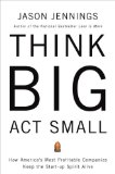 Cover of Think Big, Act Small: How America's Best Performing Companies Keep the Start-up Spirit Alive