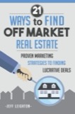 Cover of 21 Ways to Find Off Market Real Estate: Proven Marketing Strategies to Finding Lucrative Deals