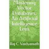 Cover of Mastering Vector Databases: An Artificial Intelligence Lens